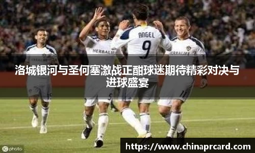 洛城银河与圣何塞激战正酣球迷期待精彩对决与进球盛宴